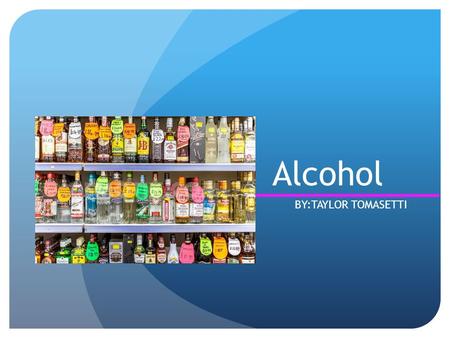 Alcohol BY:TAYLOR TOMASETTI. What Is Alcohol? Alcohol is a considered a depressant drug Alcohol is created through the process of fermentation of grains,