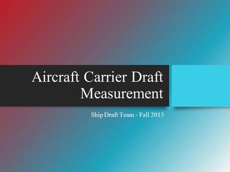 Aircraft Carrier Draft Measurement Ship Draft Team - Fall 2015.