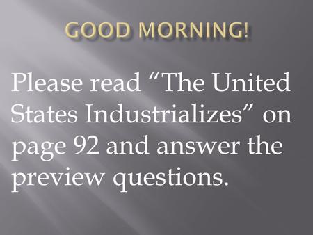 Please read “The United States Industrializes” on page 92 and answer the preview questions.