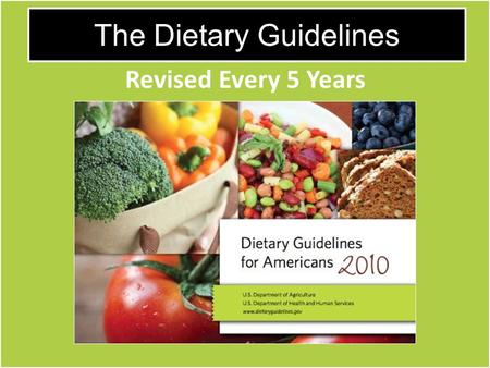 The Dietary Guidelines Revised Every 5 Years. The Dietary Guidelines 1.Eat Nutrient Dense Foods What does “Nutrient Dense” mean? Foods that have a lot.