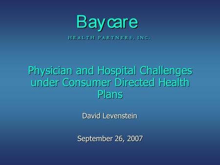 Physician and Hospital Challenges under Consumer Directed Health Plans September 26, 2007 David Levenstein.