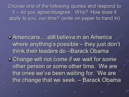 Choose one of the following quotes and respond to it – do you agree/disagree. Why? How does it apply to you, our time? (write on paper to hand in) Americans….still.