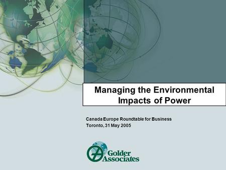 Managing the Environmental Impacts of Power Canada Europe Roundtable for Business Toronto, 31 May 2005.