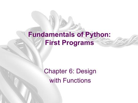 Fundamentals of Python: First Programs Chapter 6: Design with Functions.