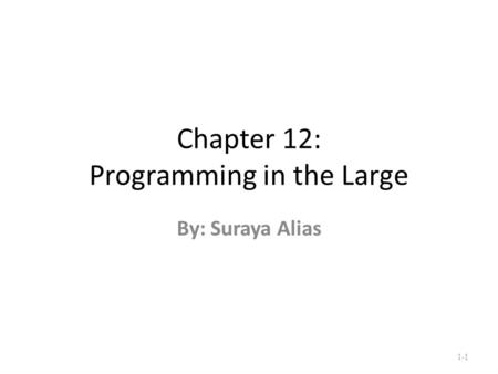 Chapter 12: Programming in the Large By: Suraya Alias 1-1.