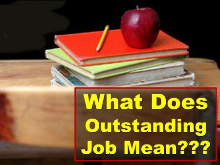 What Does Outstanding Job Mean???. Employee A in a company walked up to his manager and asked what my job is for the day?