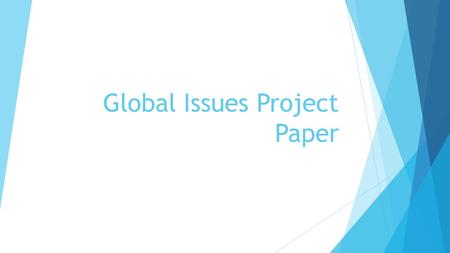 Global Issues Project Paper. Part I:  Pick 1 topic that is a current global issue.  Pick 1 specific area/country where this topic is relevant today.