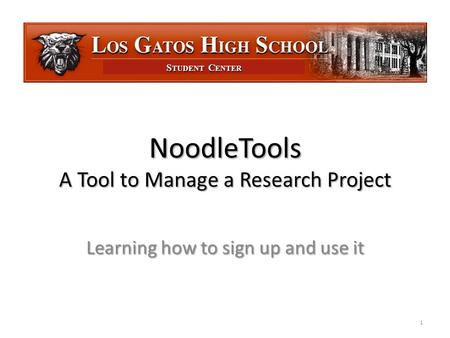 S TUDENT C ENTER NoodleTools A Tool to Manage a Research Project Learning how to sign up and use it 1.