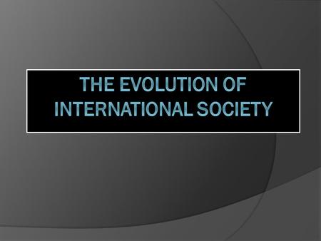 Origins and Definitions of International Society  International society is an association of member states who not only interact across international.