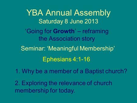 YBA Annual Assembly Saturday 8 June 2013 ‘Going for Growth’ – reframing the Association story Seminar: ‘Meaningful Membership’ 1. Why be a member of a.