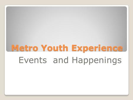 Metro Youth Experience Events and Happenings. Faith Formation *Youth Bible Study Wednesdays---6:30 – 8:00pm Lesson Focus: Putting God First Being Used.