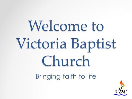 Welcome to Victoria Baptist Church Bringing faith to life.