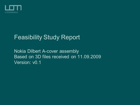 Feasibility Study Report Nokia Dilbert A-cover assembly Based on 3D files received on 11.09.2009 Version: v0.1.