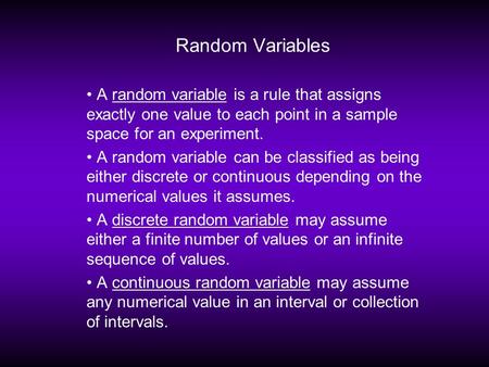 Random Variables A random variable is a rule that assigns exactly one value to each point in a sample space for an experiment. A random variable can be.