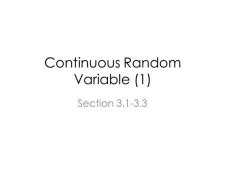 Continuous Random Variable (1) Section 3.1-3.3. Continuous Random Variable What is the probability that X is equal to x?