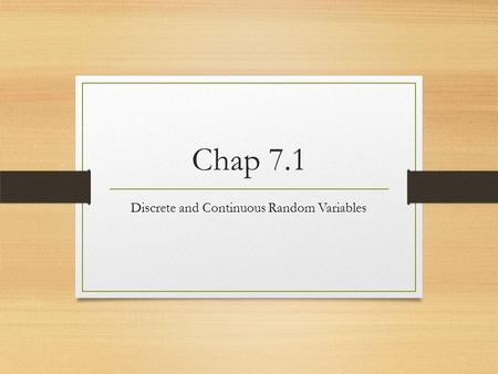 Chap 7.1 Discrete and Continuous Random Variables.