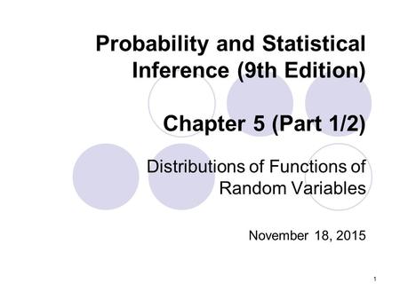 Distributions of Functions of Random Variables November 18, 2015