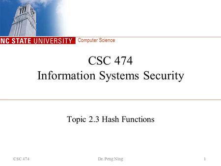 Computer Science CSC 474Dr. Peng Ning1 CSC 474 Information Systems Security Topic 2.3 Hash Functions.