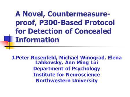 A Novel, Countermeasure- proof, P300-Based Protocol for Detection of Concealed Information J.Peter Rosenfeld, Michael Winograd, Elena Labkovsky, Ann Ming.