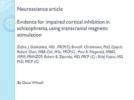 Neuroscience article Evidence for impaired cortical inhibition in schizophrenia, using transcranial magnetic stimulation Zafiris J. Daskalakis, MD ,