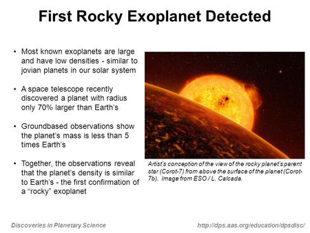 Discoveries in Planetary Sciencehttp://dps.aas.org/education/dpsdisc/ First Rocky Exoplanet Detected Most known exoplanets are large and have low densities.