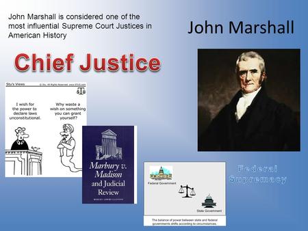 John Marshall John Marshall is considered one of the most influential Supreme Court Justices in American History.