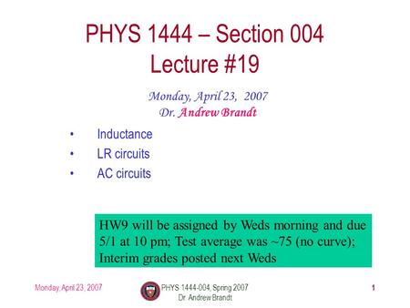 Monday, April 23, 2007 1 PHYS 1444-004, Spring 2007 Dr. Andrew Brandt PHYS 1444 – Section 004 Lecture #19 Monday, April 23, 2007 Dr. Andrew Brandt Inductance.