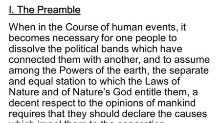 I. The Preamble When in the Course of human events, it becomes necessary for one people to dissolve the political bands which have connected them with.