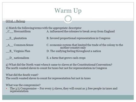 Warm Up GOAL 1 Reloop 1) Match the following terms with the appropriate descriptor _C__ MercantilismA. influenced the colonies to break away from England.