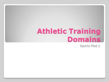 Athletic Training Domains Sports Med 2. Five Performance Domains of the Athletic Trainer 1. Prevention of Athletic Injury 2. Recognition, Evaluation,