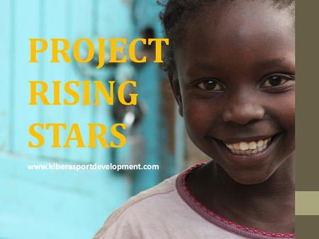 PROJECT RISING STARS www.kiberasportdevelopment.com.