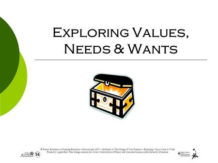 © Family Economics & Financial Education – Revised April 2007 – Get Ready to Take Charge of Your Finances – Exploring Values, Needs & Wants Funded by a.