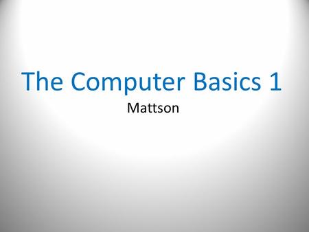 The Computer Basics 1 Mattson. Computer gadgets, devices & file storage Digital Art Photography Art Mrs. Ruth Mattson.