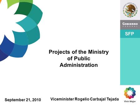 SFP September 21, 2010 Projects of the Ministry of Public Administration Viceminister Rogelio Carbajal Tejada.