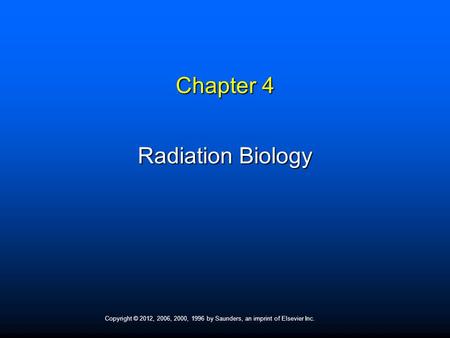 Copyright © 2012, 2006, 2000, 1996 by Saunders, an imprint of Elsevier Inc. Chapter 4 Radiation Biology.