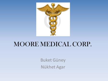 MOORE MEDICAL CORP. Buket Güney Nükhet Agar. About Moore Medical… Moore Medical Group serves in the area of medical products since 1947. It is serving.