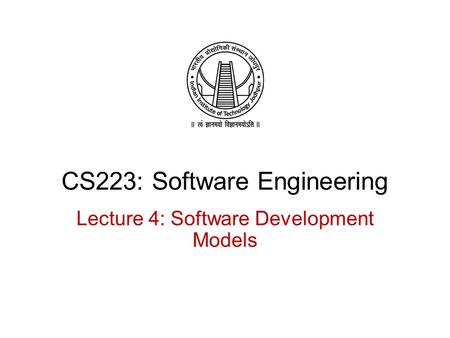 CS223: Software Engineering Lecture 4: Software Development Models.