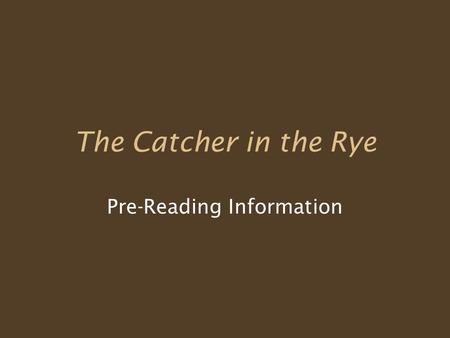 The Catcher in the Rye Pre-Reading Information. Unit Objectives Analyze –Symbolism –Theme –Style –Characterization While Reading: –List the characters,