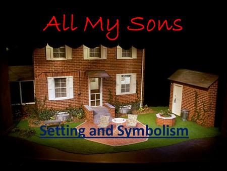 All My Sons Setting and Symbolism.