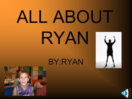 ALL ABOUT RYAN BY:RYAN MY AWESOME Hobby's The awesome hobby’s I was talking about was baseball and basketball. They're really fun and active.