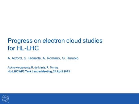 Progress on electron cloud studies for HL-LHC A. Axford, G. Iadarola, A. Romano, G. Rumolo Acknowledgments: R. de Maria, R. Tomás HL-LHC WP2 Task Leader.