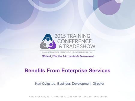 Benefits From Enterprise Services Kari Qvigstad, Business Development Director Location or Date.