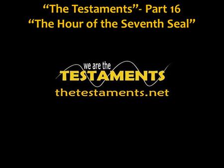 “The Testaments”- Part 16 “The Hour of the Seventh Seal”