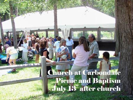 Church at Carbondale Picnic and Baptism July 13 after church.