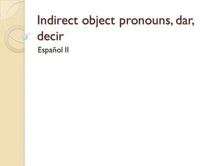 Indirect object pronouns, dar, decir