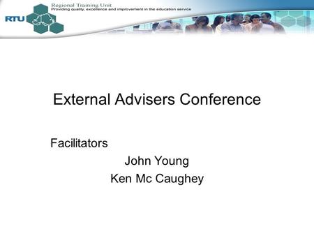 External Advisers Conference Facilitators John Young Ken Mc Caughey.