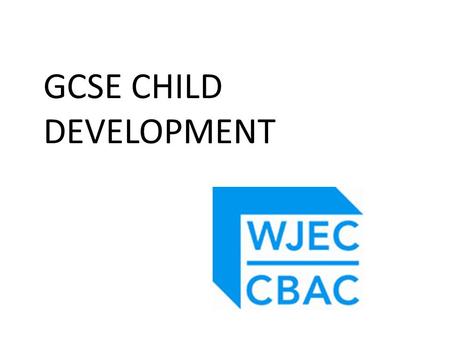 GCSE CHILD DEVELOPMENT. Summary of Assessment Unit 1 Written Paper 1½ hours (40% final mark, one tier only) Unit 2 Controlled Assessment – Child Study.