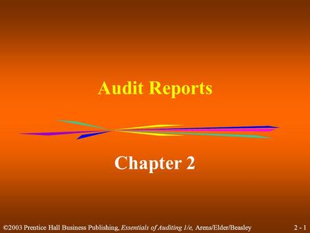 2 - 1 ©2003 Prentice Hall Business Publishing, Essentials of Auditing 1/e, Arens/Elder/Beasley Audit Reports Chapter 2.