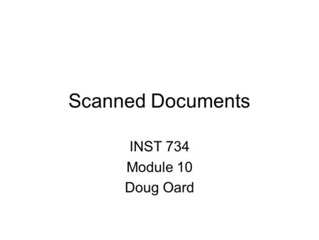 Scanned Documents INST 734 Module 10 Doug Oard. Agenda Document image retrieval  Representation Retrieval Thanks for David Doermann for most of these.