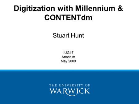 Digitization with Millennium & CONTENTdm Stuart Hunt IUG17 Anaheim May 2009.